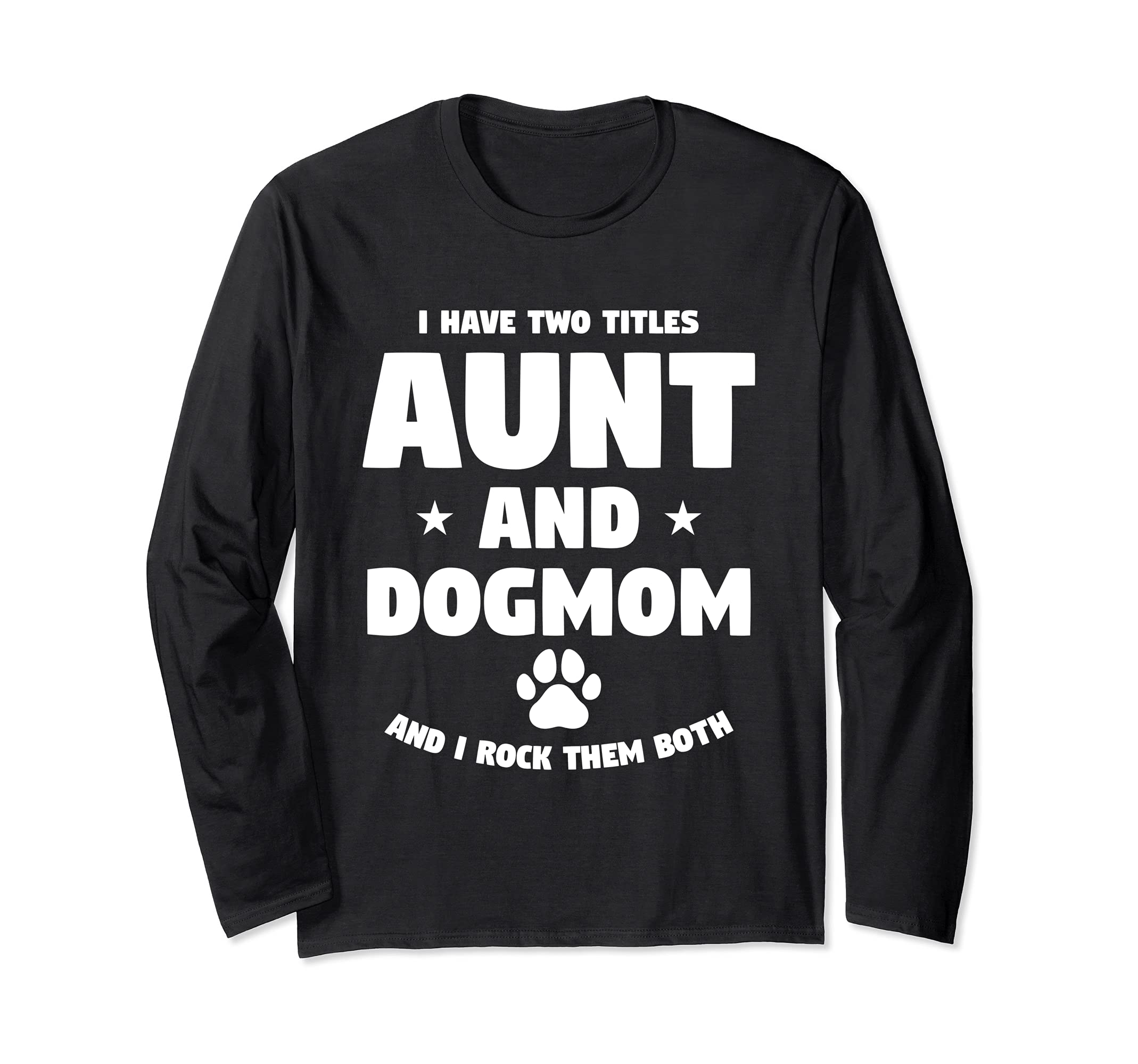 I Have Two Titles Aunt And Dog Mom And I Rock Them Both Long Sleeve T-Shirt