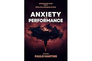Anxiety and Performance: When the Mind Races Too Fast: The Science-Based Guide to Transforming Anxiety into High-Performance 