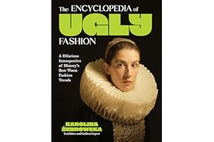 The Encyclopedia of Ugly Fashion: A Hilarious Introspective of History’s Best Worst Fashion Trends