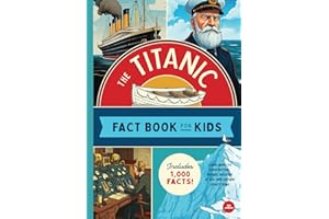 The Titanic Fact Book for Kids: A Book of 1,000 Facts About the Titanic for Kids! Includes Bonus Glossary and Timeline (Titanic Book for Kids Ages 7-10)