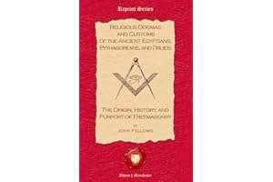 Religious Dogmas and Customs of the Ancient Egyptians, Pythagoreans, and Druids: The Origin, History and Purport of Freemason