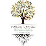 Looking to Nature: Exploring a Modern Way of Being Spiritual Without the Supernatural