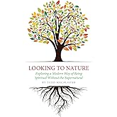Looking to Nature: Exploring a Modern Way of Being Spiritual Without the Supernatural