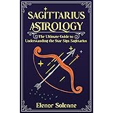 SAGITTARIUS ASTROLOGY: The Ultimate Guide to Understanding the Star Sign Sagittarius (The Zodiac Chronicles)