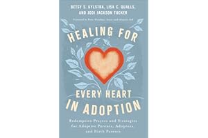 Healing for Every Heart in Adoption: Redemptive Prayers and Strategies for Adoptive Parents, Adoptees, and Birth Parents―Written from Each Perspective (Experience Restoration Through Christ’s Love)