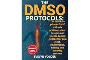The DMSO Protocols Bible: The definitive guide to DMSO with safe protocols, clear dosages, and science-backed evidence for pain relief, inflammation, healing, and everyday wellness