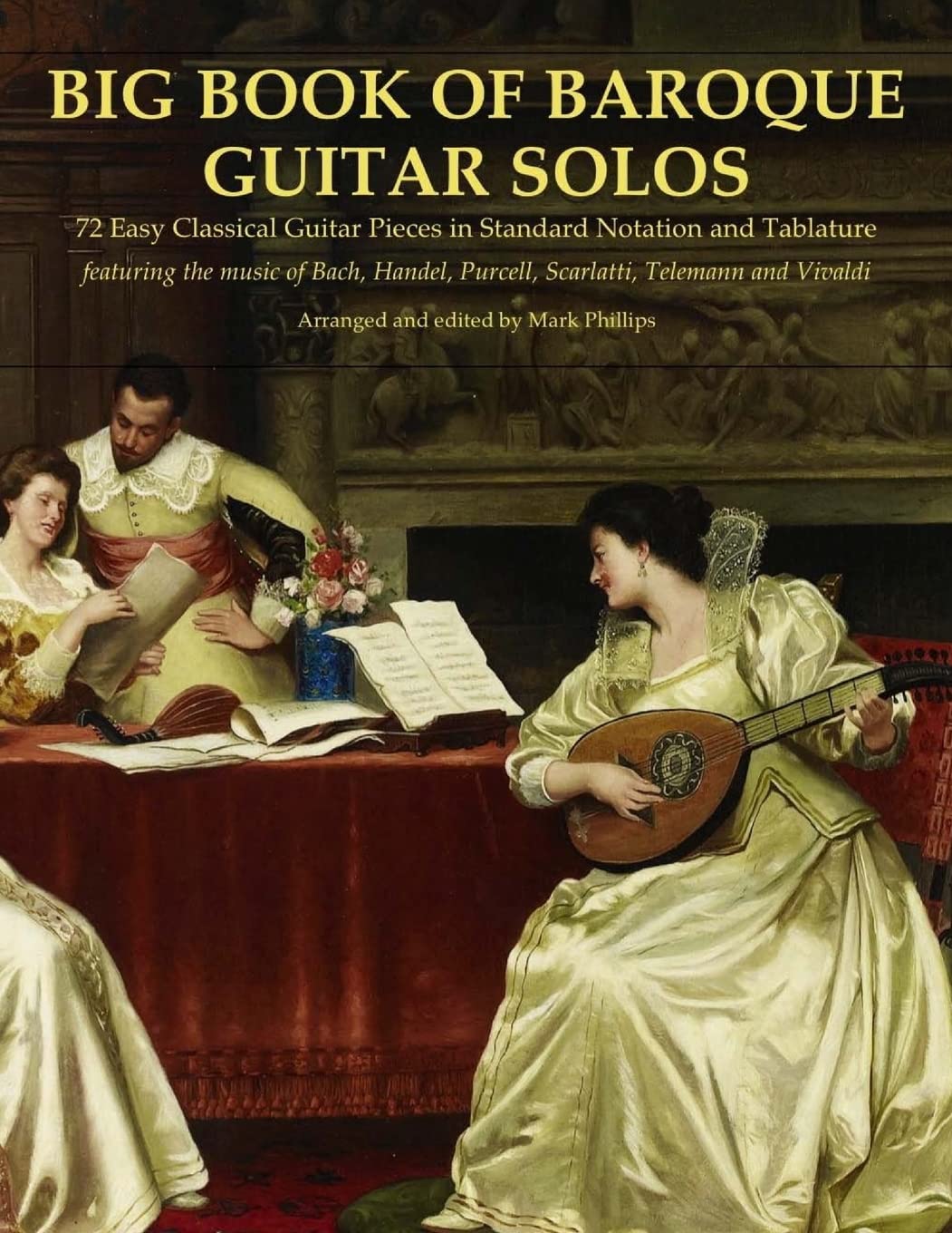 Big Book of Baroque Guitar Solos: 72 Easy Classical Guitar Pieces in Standard Notation and Tablature, Featuring the Music of Bach, Handel, Purcell, ... Composers’ Masterworks for Solo Guitar)