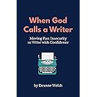 When God Calls A Writer: Moving Past Insecurity to Write with Confidence (Writing with God Book 1)