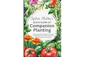 Sophie McKay's Quick Guide on Companion Planting: A Practical Guide to Smart Plant Pairings of Vegetables, Fruits, Herbs, and