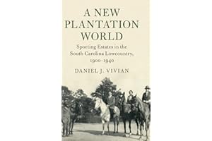 A New Plantation World: Sporting Estates in the South Carolina Lowcountry, 1900–1940 (Cambridge Studies on the American South)