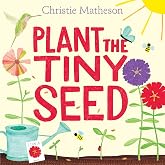 Plant the Tiny Seed: A Springtime Book For Kids &ndash; An Interactive Picture Book About Nature and Gardens for Kids (Ages 4-8)