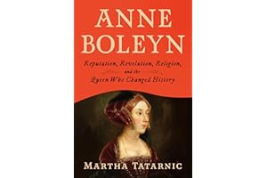 Anne Boleyn: Reputation, Revolution, Religion, and the Queen Who Changed History
