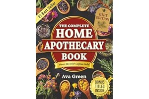 The Complete Home Apothecary Book: 401 Easy, Step-by-Step Herbal Remedies and Powerful Blends to Relieve Pain, Boost Immunity, Improve Sleep, and Restore Balance Naturally