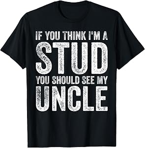 If You Think I'm A Stud You Should See My Uncle Funny Quote T-Shirt