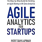Agile Analytics For Startups: The Step-by-Step Guide for Building an Agile Startup with Data Analytics