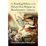 The Founding Fathers and the Debate over Religion in Revolutionary America: A History in Documents