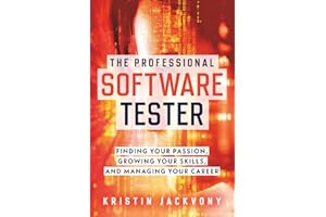 The Professional Software Tester: Finding Your Passion, Growing Your Skills, and Managing Your Career
