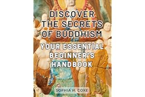 Discover the Secrets of Buddhism: Your Essential Beginner's Handbook: Uncover the Enigma of Buddhism: A Comprehensive Guide f