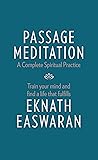 Passage Meditation - A Complete Spiritual Practice: Train Your Mind and Find a Life that Fulfills (Essential Easwaran Library)