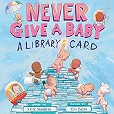 Never Give a Baby a Library Card: A Picture Book