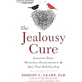The Jealousy Cure: Learn to Trust, Overcome Possessiveness, and Save Your Relationship