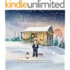 The Brightest Gifts of Christmas: A Christmas Story About The Shining Light of Kindness, Giving, and Community (The Garden of Becoming)