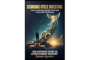 Economic Cycle Investing: How to Anticipate Market Turns and Invest with Confidence