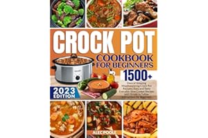 Crock Pot Cookbook for Beginners: 1500+ Days of Amazing Mouthwatering Crock Pot Recipes | Easy and Tasty Everyday Slow Cooker Recipes with Simple to Follow Instructions for Beginners