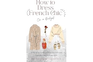 How to Dress French Chic on a Budget: 10 Hacks to Curate a Closet You Love and Upgrade Your Personal Style