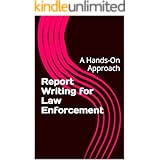 Report Writing for Law Enforcement: A Hands-On Approach