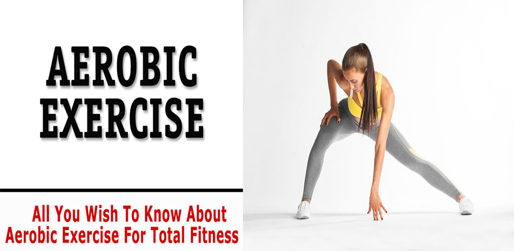 Aerobic Exercise : All You Wish To Know About Aerobic Exercise For Total Fitness