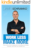 Work Less, Make More: The counter-intuitive approach to building a profitable business, and a life you actually love