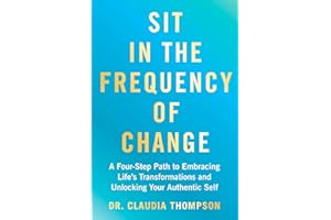 Sit in the Frequency of Change: A Four-Step Path to Embracing Life's Transformations and Unlocking Your Authentic Self