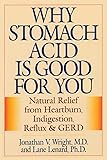 Why Stomach Acid Is Good for You: Natural Relief from Heartburn, Indigestion, Reflux and GERD