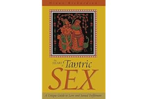 The Heart of Tantric Sex: A Unique Guide to Love and Sexual Fulfillment