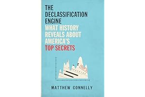The Declassification Engine: What History Reveals About America's Top Secrets