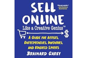Sell Online Like a Creative Genius: A Guide for Artists, Entrepreneurs, Inventors, and Kindred Spirits
