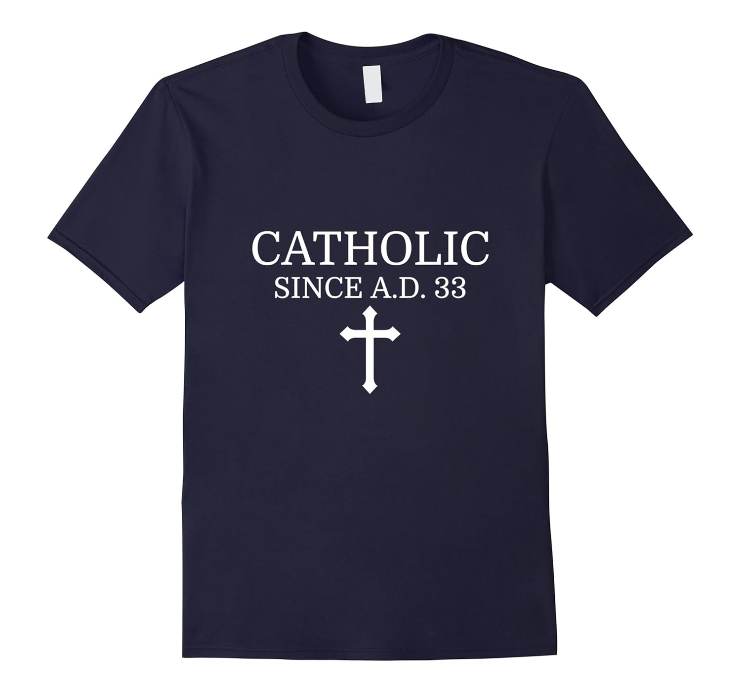 Catholic Since A.D. 33 T-Shirt Roman Catholicism Tee Shirt-ANZ