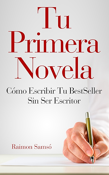 Tu Primera Novela Como Escribir Tu Bestseller Sin Ser Escritor Escribe Tu Propio Libro Y Que Se Venda Ebook Samso Raimon Amazon Es Tienda Kindle