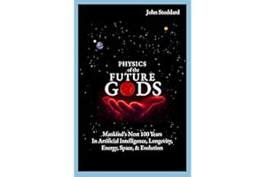 Physics of the Future Gods: Mankind's Next 100 Years in Artificial Intelligence, Longevity, Energy, Space, and Evolution