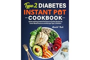 Type 2 Diabetes Instant Pot Cookbook: Quick and Easy Instant Pot Pressure Cooker Recipes to Lower Blood Pressure and Manage T