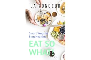 Eat So What! Smart Ways To Stay Healthy: Full Version (Including Volume 1 & Volume 2) (Eat So What! Nutrition Guides for Heal