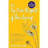 Top Five Regrets of the Dying: A Life Transformed by the Dearly Departing