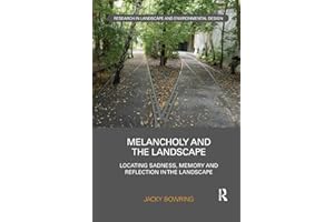 Melancholy and the Landscape: Locating Sadness, Memory and Reflection in the Landscape