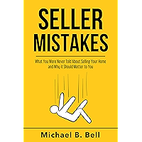 Seller Mistakes: What You Were Never Told About Selling Your Home and Why It Should Matter to You
