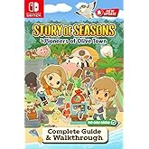 Story of Seasons: Pioneers of Olive Town Complete Guide & Walkthrough: Farming, Crafting, Animals, Relationships, Festivals, Secrets & 100% Completion (Latest Updated 2025 Edition)