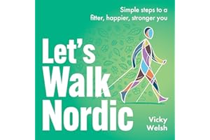 Let's Walk Nordic: Simple steps to a fitter, happier, stronger you