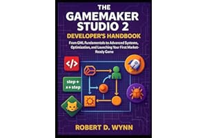 The GameMaker Studio 2 Developer's Handbook: From GML Fundamentals to Advanced Systems, Optimization, and Launching Your Firs