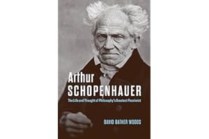 Arthur Schopenhauer: The Life and Thought of Philosophy’s Greatest Pessimist