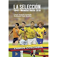LA SELECCIÓN: 1945 - Mundial Rusia 2018 (Fútbol Profesional Colombiano) (Spanish Edition) book cover LA SELECCIÓN: 1945 - Mundial Rusia 2018 (Fútbol Profesional Colombiano) (Spanish Edition) book cover